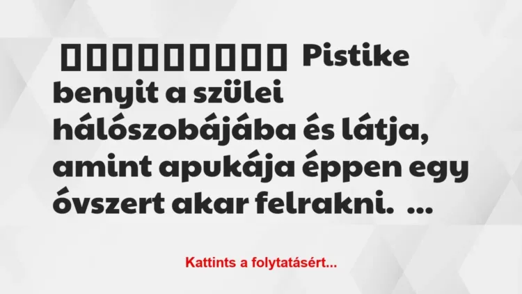 Vicc: Pistike benyit a szülei hálószobájába Vicc: Pistike benyit a szülei hálószobájába