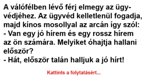 Vicc: Van egy jó hírem és egy rossz hírem az ön számára. Melyiket óhajtja hallani…
