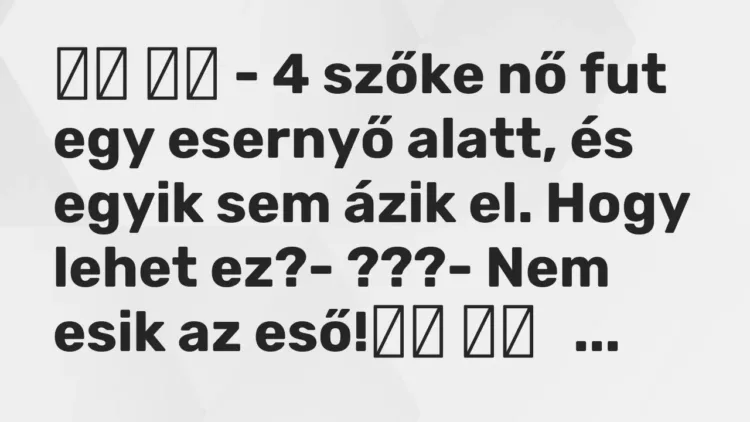Vicc:
– 4 szőke nő fut egy esernyő alatt, és egyik sem ázik el…. Vicc:
– 4 szőke nő fut egy esernyő alatt, és egyik sem ázik el….
