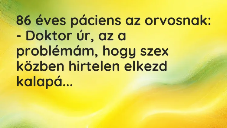 Vicc: 86 éves páciens az orvosnak:
– Doktor úr, az a problémám, hogy szex közben… Vicc: 86 éves páciens az orvosnak:
– Doktor úr, az a problémám, hogy szex közben…