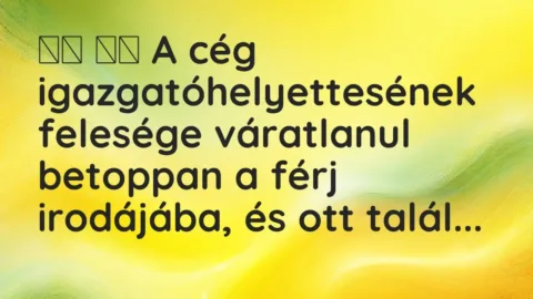 Vicc: 
		  
		  A cég igazgatóhelyettesének felesége váratlanul betoppan a …