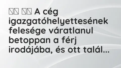 Vicc: 
		  
		  A cég igazgatóhelyettesének felesége váratlanul betoppan a …
