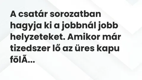 Vicc: A csatár sorozatban hagyja ki a jobbnál jobb helyzeteket. Amikor már tizedszer…