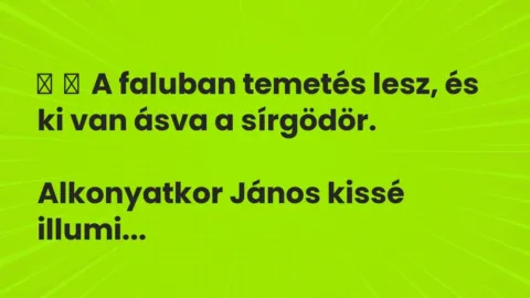 Vicc: 
	    	    A faluban temetés lesz, és ki van ásva a sírgödör.


Alkonyatkor…