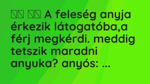 Vicc: 
		  
		  A feleség anyja érkezik látogatóba,a férj megkérdi. meddig …