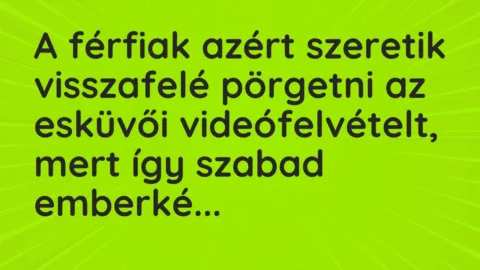 Vicc: A férfiak azért szeretik visszafelé pörgetni az esküvői videófelvételt, mert így…