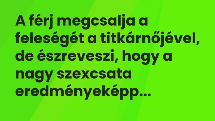 Vicc: A férj megcsalja a feleségét a titkárnőjével, de észreveszi, hogy a nagy…