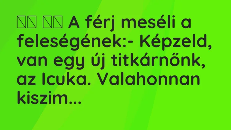 Vicc: A férj meséli a feleségének:- Képzeld, van egy új…
