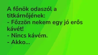 Vicc: A főnök odaszól a titkárnőjének: – Főzzön nekem egy jó erős kávét! -…