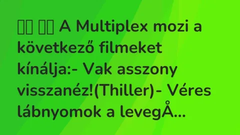 Vicc: 
		  
		  A Multiplex mozi a következő filmeket kínálja:- Vak…