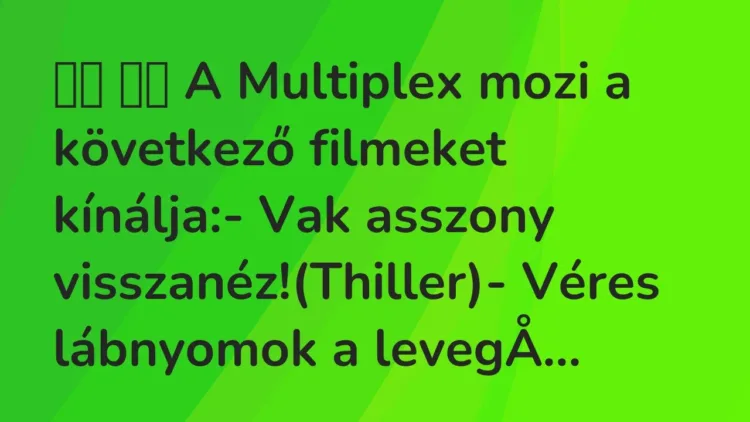 Vicc:
A Multiplex mozi a következő filmeket kínálja:- Vak… Vicc:
A Multiplex mozi a következő filmeket kínálja:- Vak…