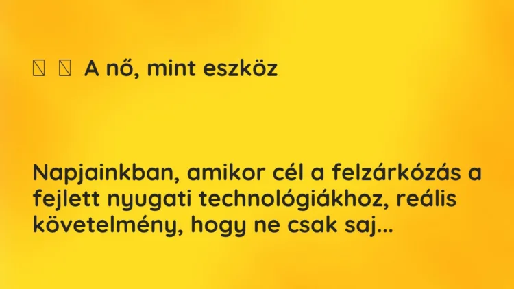 Vicc:
A nő, mint eszköz
Napjainkban, amikor cél a… Vicc:
A nő, mint eszköz
Napjainkban, amikor cél a…