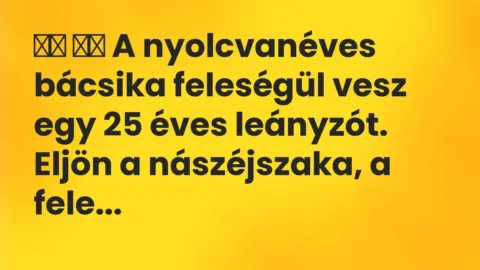 Vicc: 
		  
		  A nyolcvanéves bácsika feleségül vesz egy 25 éves leányzót….