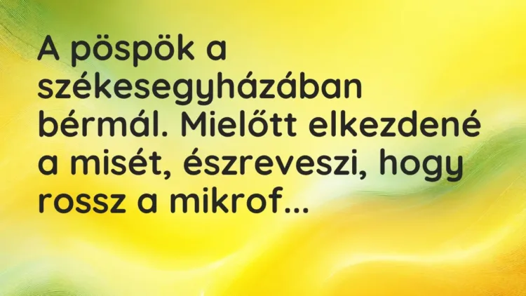 Vicc: A pöspök a székesegyházában bérmál. Mielőtt elkezdené a misét, észreveszi, hogy… Vicc: A pöspök a székesegyházában bérmál. Mielőtt elkezdené a misét, észreveszi, hogy…