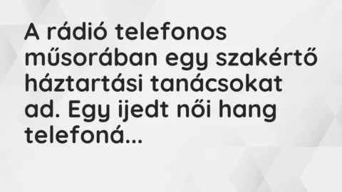 Vicc: A rádió telefonos műsorában egy szakértő háztartási tanácsokat ad. Egy ijedt női…