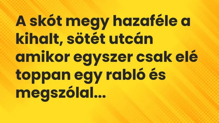 Vicc: A skót megy hazaféle a kihalt, sötét utcán amikor egyszer csak elé toppan egy… Vicc: A skót megy hazaféle a kihalt, sötét utcán amikor egyszer csak elé toppan egy…