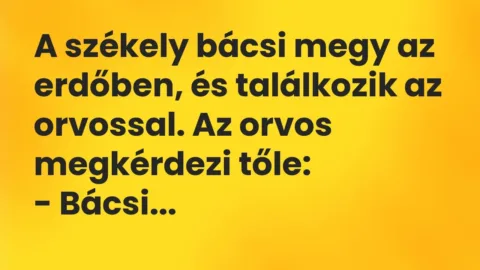 Vicc: A székely bácsi megy az erdőben, és találkozik az orvossal.