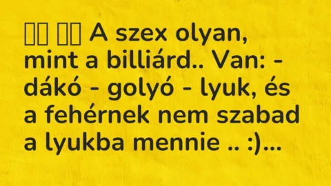 Vicc: 
		  
		  A szex olyan, mint a billiárd.. Van: – dákó – golyó -…