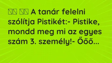 Vicc: 
		  
		  A tanár felelni szólítja Pistikét:- Pistike, mondd meg …