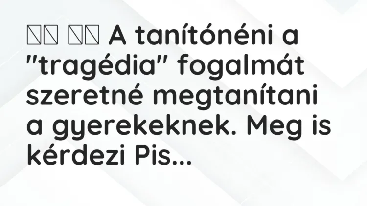 Vicc:
A tanítónéni a „tragédia” fogalmát szeretné megtanítani a… Vicc:
A tanítónéni a „tragédia” fogalmát szeretné megtanítani a…