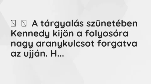 Vicc: 
	    	    A tárgyalás szünetében Kennedy kijön a folyosóra nagy aranykulcsot…