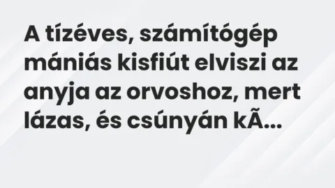 Vicc: A tízéves, számítógép mániás kisfiút elviszi az anyja az orvoshoz, mert lázas,…