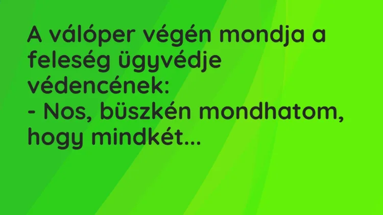 Vicc: A válóper végén mondja a feleség ügyvédje védencének:
– Nos, büszkén… Vicc: A válóper végén mondja a feleség ügyvédje védencének:
– Nos, büszkén…