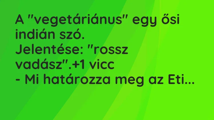 Vicc: A “vegetáriánus” egy ősi indián szó.

Jelentése: “rossz vadász”.