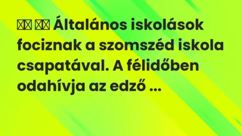 Vicc: 
		  
		  Általános iskolások fociznak a szomszéd iskola csapatával. …