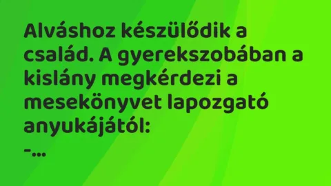 Vicc: Alváshoz készülődik a család. A gyerekszobában a kislány megkérdezi a…