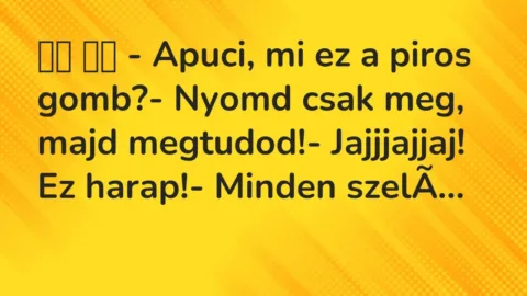 Vicc: 
		  
		  – Apuci, mi ez a piros gomb?- Nyomd csak meg, majd…