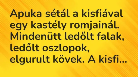 Vicc: Apuka sétál a kisfiával egy kastély romjainál. Mindenütt ledőlt falak, ledőlt…