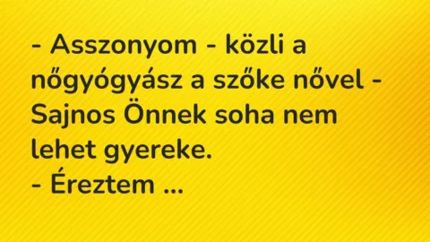 Vicc: – Asszonyom – közli a nőgyógyász a szőke nővel – Sajnos Önnek soha nem lehet…