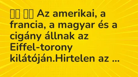 Vicc: 
		  
		  Az amerikai, a francia, a magyar és a cigány állnak az…