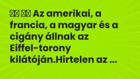 Vicc: 
		  
		  Az amerikai, a francia, a magyar és a cigány állnak az…