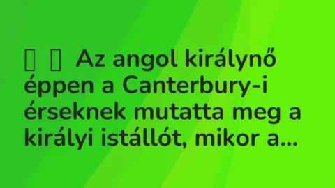 Vicc: 
	    	    Az angol királynő éppen a Canterbury-i érseknek mutatta meg a királyi…
