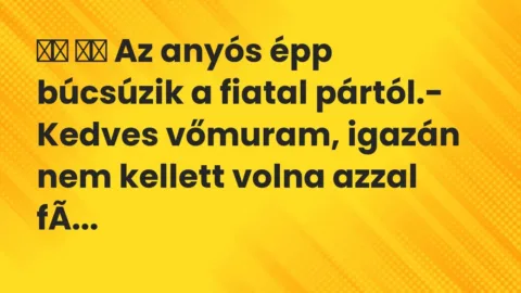 Vicc: 
		  
		  Az anyós épp búcsúzik a fiatal pártól.- Kedves vőmuram,…