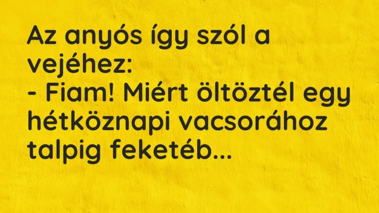 Vicc: Az anyós így szól a vejéhez: – Fiam! Miért öltöztél egy hétköznapi…