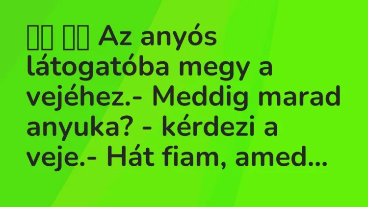 Vicc:
Az anyós látogatóba megy a vejéhez.- Meddig marad… Vicc:
Az anyós látogatóba megy a vejéhez.- Meddig marad…