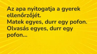 Vicc: Az apa nyitogatja a gyerek ellenőrzőjét.

Matek egyes, durr egy…