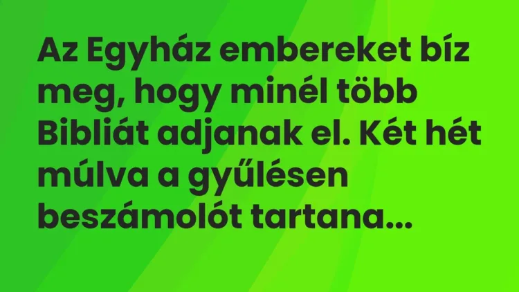 Vicc: Az Egyház embereket bíz meg, hogy minél több Bibliát adjanak el. Két hét múlva a… Vicc: Az Egyház embereket bíz meg, hogy minél több Bibliát adjanak el. Két hét múlva a…