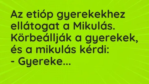 Vicc: Az etióp gyerekekhez ellátogat a Mikulás. Körbeállják a gyerekek, és a mikulás…