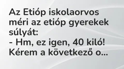 Vicc: Az Etióp iskolaorvos méri az etióp gyerekek súlyát:

– Hm, ez igen, 40 kiló!…