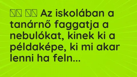Vicc: 
		  
		  Az iskolában a tanárnő faggatja a nebulókat, kinek ki a…