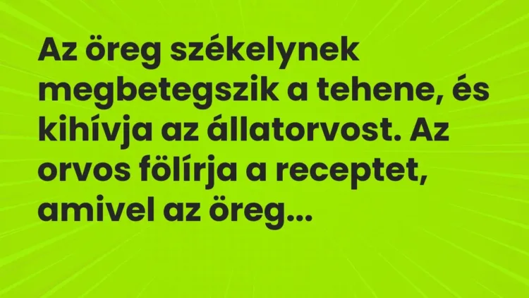 Vicc: Az öreg székelynek megbetegszik a tehene, és kihívja az állatorvost. Az orvos… Vicc: Az öreg székelynek megbetegszik a tehene, és kihívja az állatorvost. Az orvos…