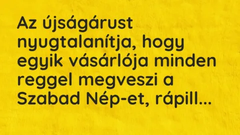 Vicc: Az újságárust nyugtalanítja, hogy egyik vásárlója minden reggel megveszi a…