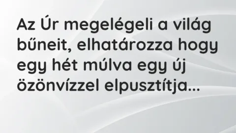 Vicc: Az Úr megelégeli a világ bűneit, elhatározza hogy egy hét múlva egy új…