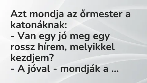Vicc: Azt mondja az őrmester a katonáknak:

– Van egy jó meg egy rossz hírem,…