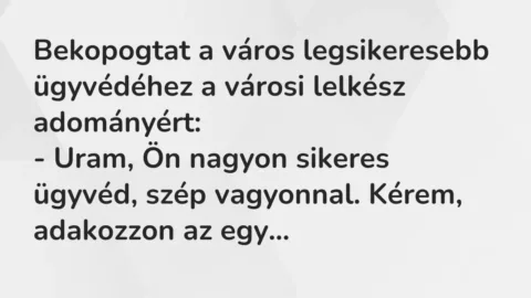 Vicc: Bekopogtat a város legsikeresebb ügyvédéhez a városi lelkész adományért:

-…