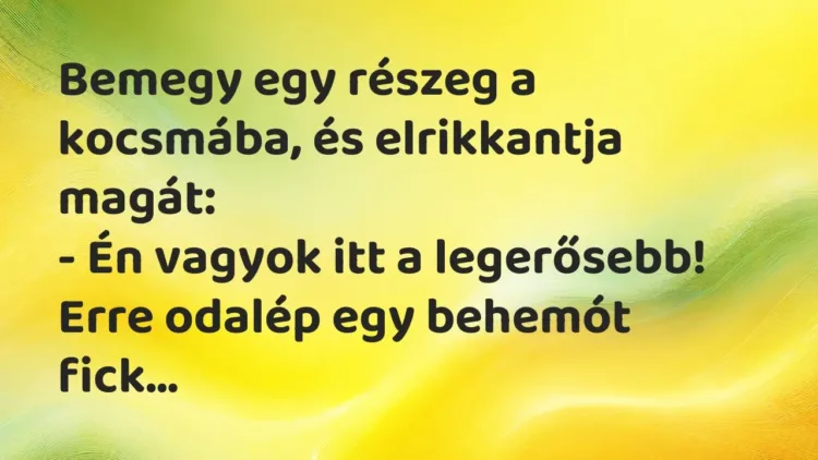 Vicc: Bemegy egy részeg a kocsmába, és elrikkantja magát:
– Én vagyok itt a… Vicc: Bemegy egy részeg a kocsmába, és elrikkantja magát:
– Én vagyok itt a…